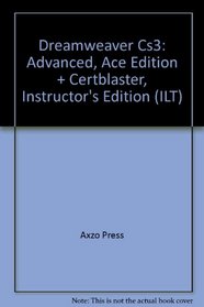 Dreamweaver Cs3: Advanced, Ace Edition + Certblaster, Instructor's Edition (ILT (Axzo Press))