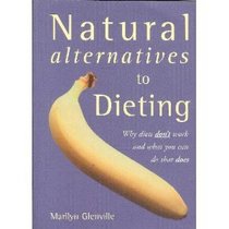 Natural Alternatives to Dieting : Why Diets Don't Work and What You Can Do That Does