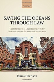 Saving the Oceans Through Law: The International Legal Framework for the Protection of the Marine Environment
