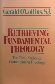 Retrieving Fundamental Theology: The Three Styles of Contemporary Theology