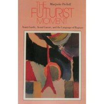 The Futurist Moment: Avant-Garde, Avant Guerre, and the Language of Rupture