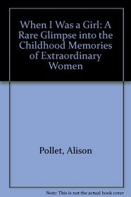 When I Was a Girl: A Rare Glimpse into the Childhood Memories of Extraordinary Women