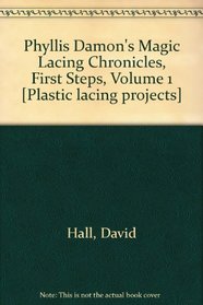 Phyllis Damon's Magic Lacing Chronicles, First Steps, Volume 1 [Plastic lacing projects]