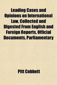 Leading Cases and Opinions on International Law, Collected and Digested From English and Foreign Reports, Official Documents, Parliamentary