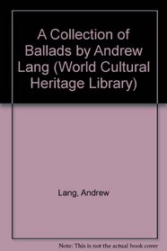 A Collection of Ballads by Andrew Lang (World Cultural Heritage Library)