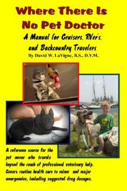 Where There Is No Pet Doctor: A Manual For Cruisers, Rver's, And Backcountry Travelers