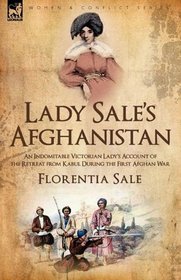 Lady Sale's Afghanistan: an Indomitable Victorian Lady's Account of the Retreat from Kabul During the First Afghan War