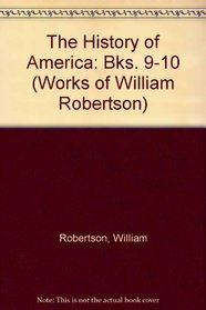 The History of America. Books 9-10 (Works of William Robertson) (Bks. 9-10)