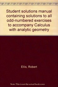Student solutions manual containing solutions to all odd-numbered exercises to accompany Calculus with analytic geometry