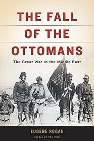 The Fall of the Ottomans: The Great War in the Middle East