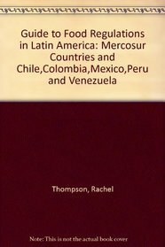 Guide to Food Regulations in Latin America: Mercosur Countries and Chile,Colombia,Mexico,Peru and Venezuela