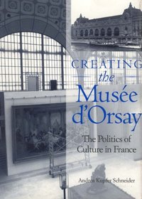 Creating the Musee D'Orsay: The Politics of Culture in France