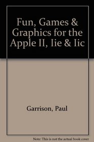 Fun, Games, and Graphics for the Apple Ii, IIE and IIC