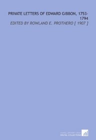 Private Letters of Edward Gibbon, 1753-1794: Edited by Rowland E. Prothero [ 1907 ]