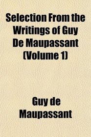 Selection From the Writings of Guy De Maupassant (Volume 1)