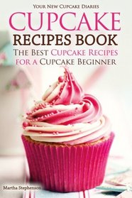 Cupcake Recipes Book - The Best Cupcake Recipes for a Cupcake Beginner: Your New Cupcake Diaries