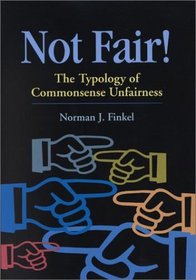 Not Fair!: The Typology of Commonsense Unfairness (Law and Public Policy: Psychology and the Social Sciences)