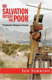 NO SALVATION OUTSIDE THE POOR: Prophetic-Utopian Essays