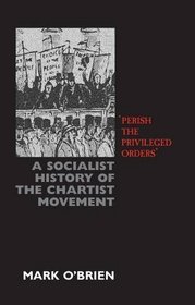 Perish the Privileged Order: A Socialist History of the Chartist Movement