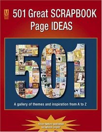501 Great Scrapbook Page Ideas: A Gallery Of Themes And Inspiration From A-Z