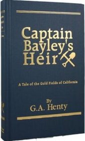 Captain Bayley's Heir: A Tale of the Gold Fields of California