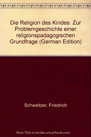 Die Religion des Kindes: Zur Problemgeschichte einer religionspadagogischen Grundfrage (German Edition)