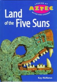 Land of the Five Suns (Looking at Aztec Myths and Legends)