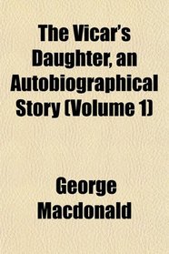 The Vicar's Daughter, an Autobiographical Story (Volume 1)