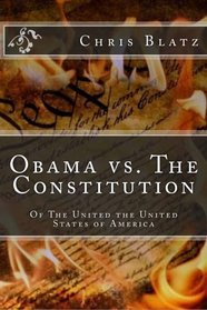 Obama vs. The Constitution: of the United States of America
