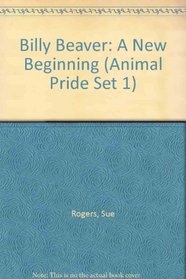 Billy Beaver: A New Beginning (Animal Pride Set 1)