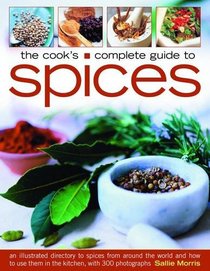 The Cook's Complete Guide to Spices: An illustrated directory to spices from around the world and how to use them in the kitchen, with 300 photographs (Cooks Complete Guide)