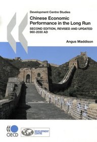 Development Centre Studies Chinese Economic Performance in the Long Run - Second Edition, Revised and Updated: 960-2030 AD (Development Centre Studies) (Development Centre Studies)