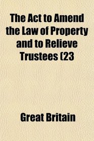 The Act to Amend the Law of Property and to Relieve Trustees (23