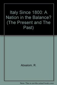 Italy Since 1800: A Nation in the Balance? (The Present and the Past)