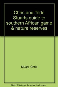 Chris and Tilde Stuarts guide to southern African game & nature reserves