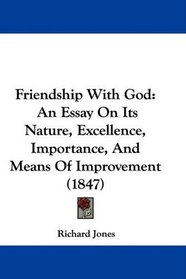 Friendship With God: An Essay On Its Nature, Excellence, Importance, And Means Of Improvement (1847)