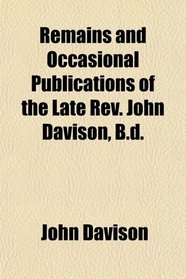 Remains and Occasional Publications of the Late Rev. John Davison, B.d.