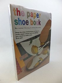 The Paper Shoe Book: Everything You Need to Make Your Own Pair of Re-cycled Shoes