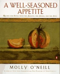 A Well-Seasoned Appetite : Recipes for Eating with The Seasons, The Senses, and The Soul