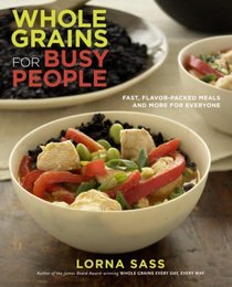 Whole Grains for Busy People: Fast, Flavor-Packed Meals and More for Everyone