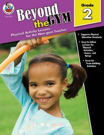 Beyond the Gym, Grade 2: Physical Activity Lessons for the Non-Gym Teacher (Beyond the Gym)