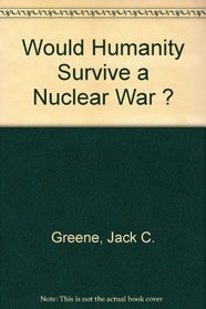 Would Humanity Survive a Nuclear War ? (Opposing Viewpoints)