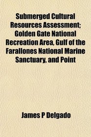 Submerged Cultural Resources Assessment; Golden Gate National Recreation Area, Gulf of the Farallones National Marine Sanctuary, and Point