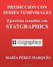PREDICCION CON SERIES TEMPORALES. Ejercicios resueltos con STATGRAPHICS (Spanish Edition)