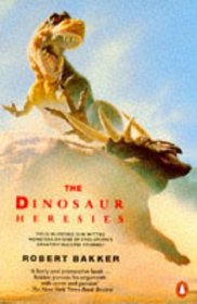 The Dinosaur Heresies - New Theories Unl;ocking The Mystery of the Dinosaurs and Their Extinction