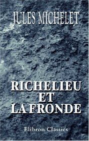 Richelieu et la Fronde: Histoire de France au dix-septime sicle (French Edition)