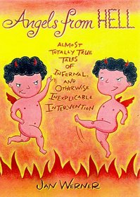 ANGELS FROM HELL : ALMOST TOTALLY TRUE TALES OF INFERNAL, AND OTHERWISE INEXPLICABLE, INTERVENTION