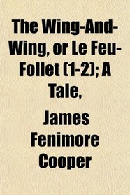 The Wing-And-Wing, or Le Feu-Follet (1-2); A Tale,
