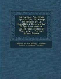 Farmacopea Venezolana Aprobada Por El Consejo De Mdicos De La Repblica Y Declarada Por El Ejecutivo Nacional, Cdigo Farmacutico De Venezuela... - Primary Source Edition (Spanish Edition)