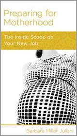 Preparing for Motherhood :  The Inside Scoop on Your New Job